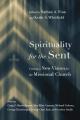  Spirituality for the Sent: Casting a New Vision for the Missional Church 