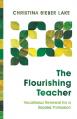  The Flourishing Teacher: Vocational Renewal for a Sacred Profession 