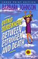  Living Somewhere Between Estrogen and Death, Large Print: A Wise, Witty, and Humorous Guide to the Joys and Challenges of Aging Gleefully 