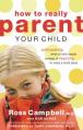  How to Really Parent Your Child: Anticipating What a Child Needs Instead of Reacting to What a Child Does 