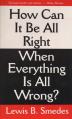  How Can It Be All Right When Everything is All Wrong? 