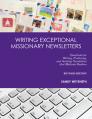  Writing Exceptional Missionary Newsletters: Essentials for Writing, Producing, and Sending Newsletters that Motivate Readers 