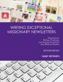  Writing Exceptional Missionary Newsletters: Essentials for Writing, Producing, and Sending Newsletters that Motivate Readers 