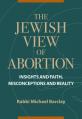  The Jewish View of Abortion: Insights and Faith, Misconception and Reality 