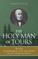  The Holy Man of Tours: The Life of Leo DuPont (1797-1876), Apostle of the Holy Face Devotion 