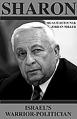  Sharon: Israel's Warrior-Politician 