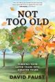  Not Too Old: Turning Your Later Years Into Greater Years 