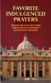  Favorite Indulgenced Prayers: Containing Some of the Finest Prayers from Both New and Old Editions of the Enchiridion of Indulgences 