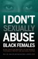  I Don't Sexually Abuse Black Females: Black Christian Brothers Affirm Mandate to Sexually Protect Our Cultural Sisters 