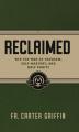  Reclaimed: Win the War of Freedom, Self-Mastery, and Holy Purity 