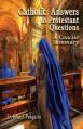  Catholic Answers to Protestant Questions: A Concise Summary 