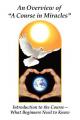  An Overview of a Course in Miracles: Introduction to the Course---What Beginners Need to Know 