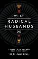  What Radical Husbands Do: 12 Steps to Win and Keep Your Wife's Heart 