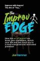  The Improv Edge: How the art of improv can boost your confidence, enrich your life and fast-track you to a more energized and motivated presence! 