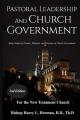  Pastoral Leadership and Church Government: Study Guide for Pastors, Ministers, and Deacons on Church Government For the New Testament Church 