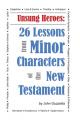  Unsung Heroes: 26 Lessons from Minor Characters of the New Testament 