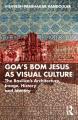  Goa's Bom Jesus as Visual Culture: The Basilica's Architecture, Image, History and Identity 