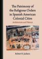  The Patrimony of the Religious Orders in Spanish American Colonial Cities: Architecture and History 