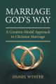  Marriage God's Way: A Creation Model Approach to Christian Marriage 