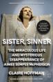  Sister, Sinner: The Miraculous Life and Mysterious Disappearance of Aimee Semple McPherson 