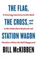  The Flag, the Cross, and the Station Wagon: A Graying American Looks Back at His Suburban Boyhood and Wonders What the Hell Happened 