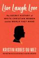  Live Laugh Love: The Secret History of White Christian Women and the World They Made 