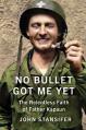  No Bullet Got Me Yet: The Relentless Faith of Father Kapaun 
