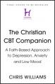  The Christian CBT Companion: A Faith-Based Approach to Depression, Anxiety and Low Mood 