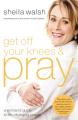  Get Off Your Knees and Pray: A Woman's Guide to Life-Changing Prayer 