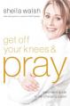  Get Off Your Knees and Pray: A Woman's Guide to Life-Changing Prayer 