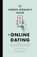  The Grown Woman's Guide to Online Dating: Lessons Learned While Swiping Right, Snapping Selfies, and Analyzing Emojis 