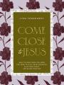  Come Close to Jesus: What to Pray When You Need the Lord to Still Your Thoughts, Calm Your Heart, and Guide Your Way 
