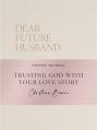 Dear Future Husband Prayer Journal: Trusting God with Your Love Story 