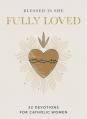  Fully Loved: 52 Devotions for Catholic Women (a Year-Long Devotional) 