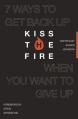  Kiss the Fire: 7 Ways to Get Back Up When You Want to Give Up 