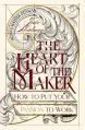  The Heart of the Maker: How to Put Your Passion to Work 