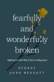  Fearfully and Wonderfully Broken: Fighting for Faith When You're Falling Apart 