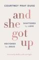  And She Got Up: Shattered by Loss, Restored by Jesus 