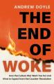  The End of Woke: How the Culture War Went Too Far and What to Expect from the Counter-Revolution 