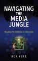  Navigating the Media Jungle: Breaking the Addiction to Distraction 