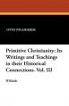  Primitive Christianity: Its Writings and Teachings in Their Historical Connections. Vol. III 