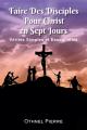  Faire Des Disciples Pour Christ en Sept Jours: Verites Simples et Essentielles 