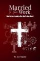  Married to the Work: How to be a Leader after God's Own Heart 