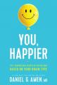  You, Happier: The 7 Neuroscience Secrets of Feeling Good Based on Your Brain Type 