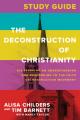  The Deconstruction of Christianity Study Guide: Six Sessions on Understanding and Responding to the Faith Deconstruction Movement 