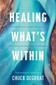  Healing What's Within: Coming Home to Yourself--And to God--When You're Wounded, Weary, and Wandering 