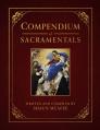  Compendium of Sacramentals: Encyclopedia of the Church's Blessings, Signs, and Devotions 