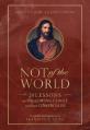  Not of the World: 20 Lessons on Following Christ Without Compromise 