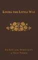 Living the Little Way: Six Keys to the Spirituality of St. Th 