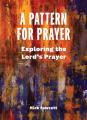  A Pattern for Prayer: Exploring the Lord's Prayer 